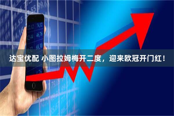达宝优配 小图拉姆梅开二度，迎来欧冠开门红！